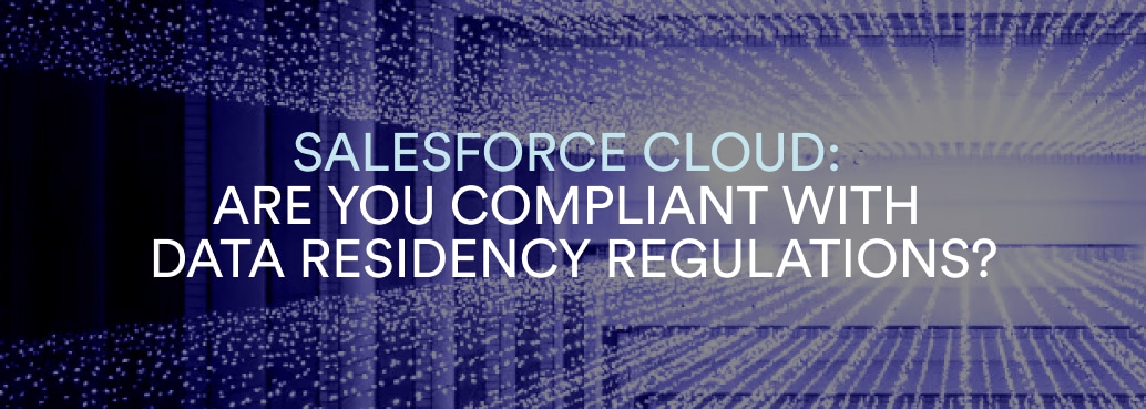 Salesforce Cloud: Are You Compliant with Data Residency Regulations?